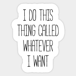 I do this thing called whatever I want silly T-shirt Sticker